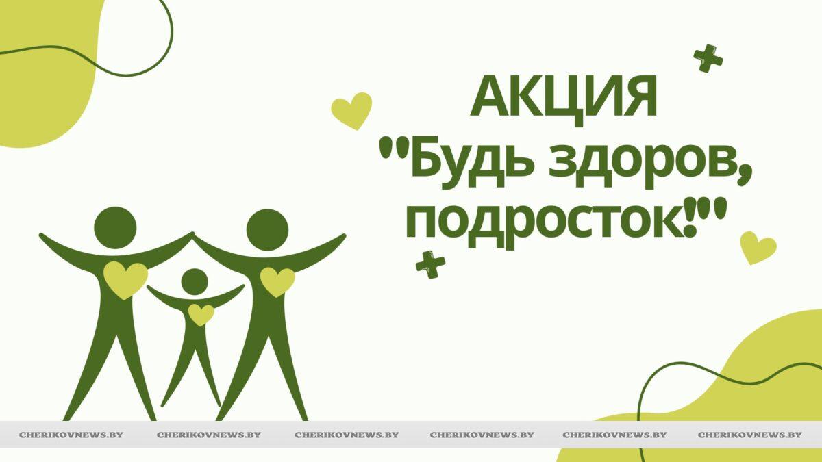 «Будь здоров, подросток!»: в Чериковском районе проходит акция по укреплению здоровья молодёжи